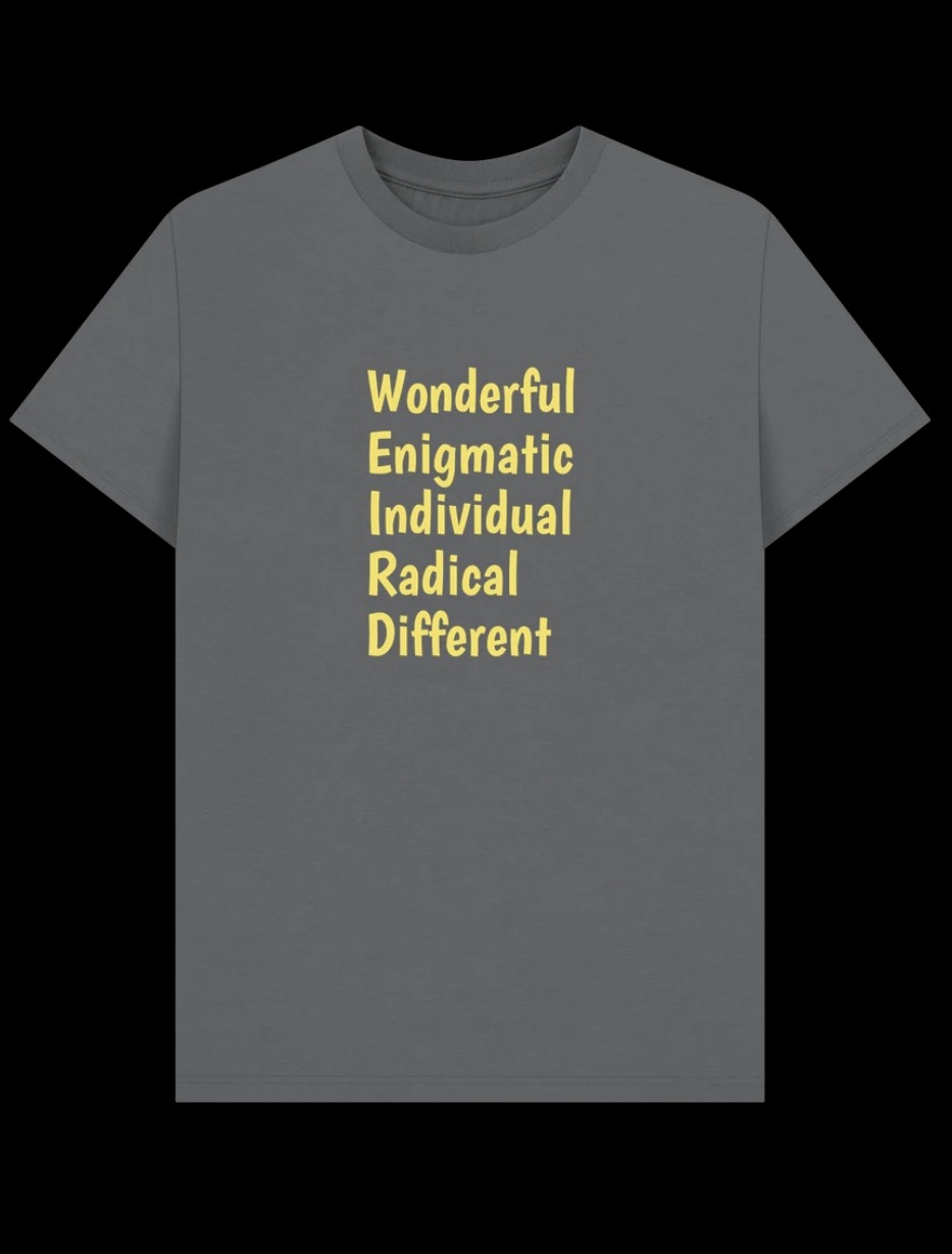 T-Shirts: Unisex Weird! Yes always. It's who I am. Any less and it's not you.